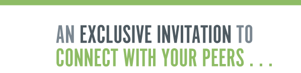 An Exclusive Invitation TO 
Connect with Your Peers . . . 
