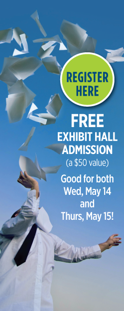 Register 
Here 
FREE 
Exhibit Hall 
Admission 
(a $50 value) 
Good for both 
Wed, May 14 
and 
Thurs, May 15!